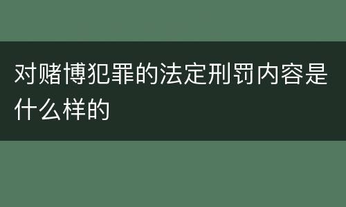 对赌博犯罪的法定刑罚内容是什么样的