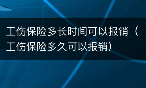 工伤保险多长时间可以报销（工伤保险多久可以报销）