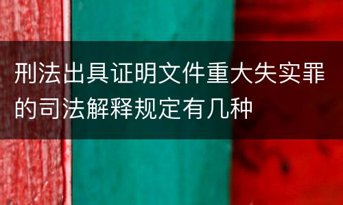 刑法出具证明文件重大失实罪的司法解释规定有几种