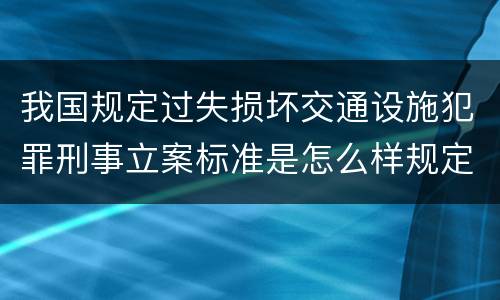 我国规定过失损坏交通设施犯罪刑事立案标准是怎么样规定