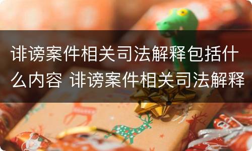 诽谤案件相关司法解释包括什么内容 诽谤案件相关司法解释包括什么内容呢