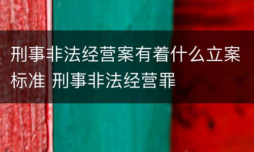 刑事非法经营案有着什么立案标准 刑事非法经营罪