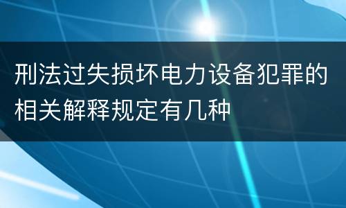 刑法过失损坏电力设备犯罪的相关解释规定有几种