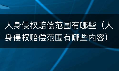 人身侵权赔偿范围有哪些（人身侵权赔偿范围有哪些内容）