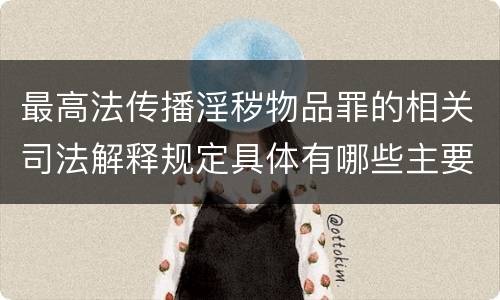 最高法传播淫秽物品罪的相关司法解释规定具体有哪些主要内容