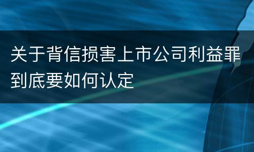 关于背信损害上市公司利益罪到底要如何认定