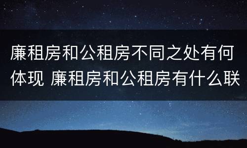 廉租房和公租房不同之处有何体现 廉租房和公租房有什么联系
