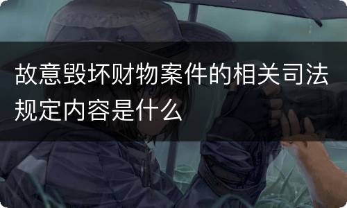 故意毁坏财物案件的相关司法规定内容是什么