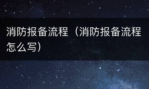 消防报备流程（消防报备流程怎么写）