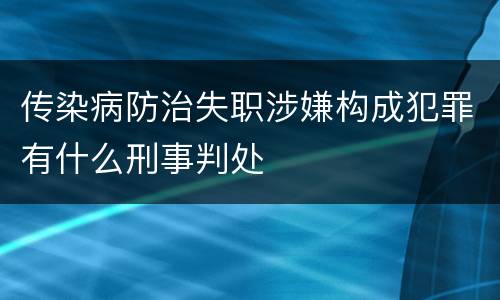 传染病防治失职涉嫌构成犯罪有什么刑事判处
