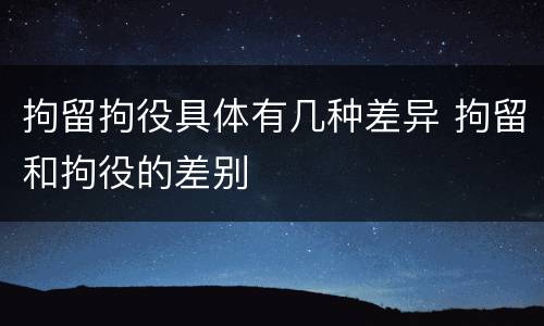 拘留拘役具体有几种差异 拘留和拘役的差别