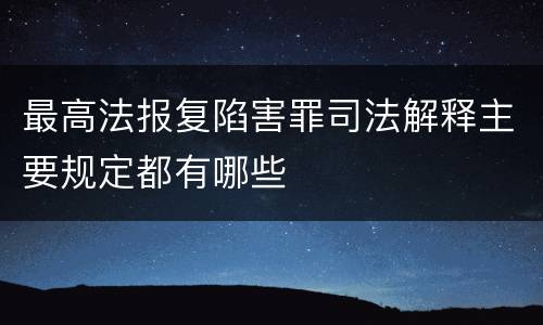 最高法报复陷害罪司法解释主要规定都有哪些