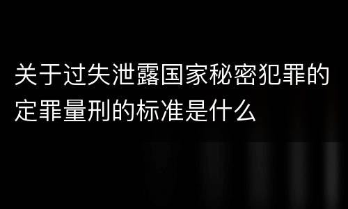 关于过失泄露国家秘密犯罪的定罪量刑的标准是什么