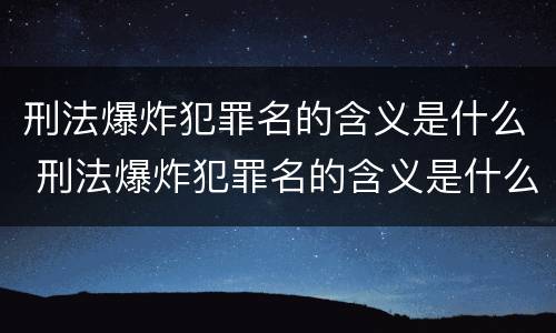 刑法爆炸犯罪名的含义是什么 刑法爆炸犯罪名的含义是什么呢