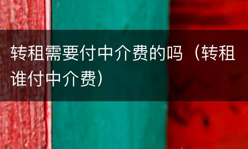 转租需要付中介费的吗（转租谁付中介费）