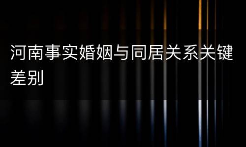 河南事实婚姻与同居关系关键差别