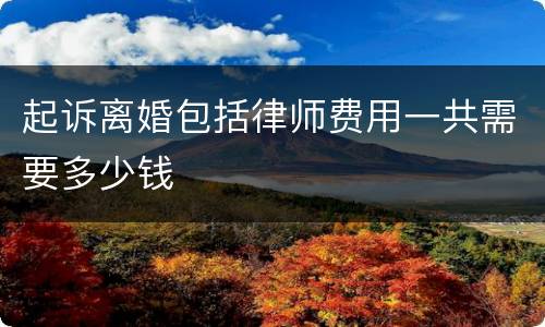 起诉离婚包括律师费用一共需要多少钱