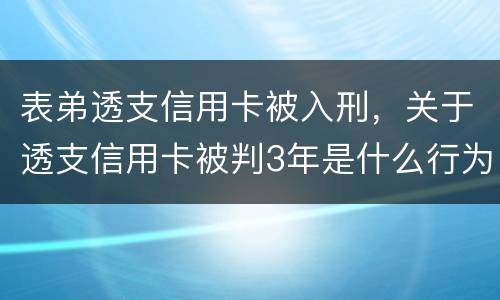 表弟透支信用卡被入刑，关于透支信用卡被判3年是什么行为