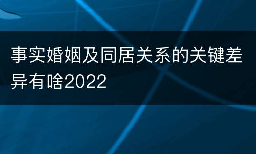 事实婚姻及同居关系的关键差异有啥2022