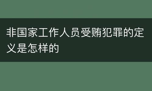 非国家工作人员受贿犯罪的定义是怎样的