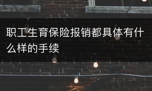 职工生育保险报销都具体有什么样的手续