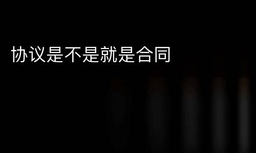 协议是不是就是合同