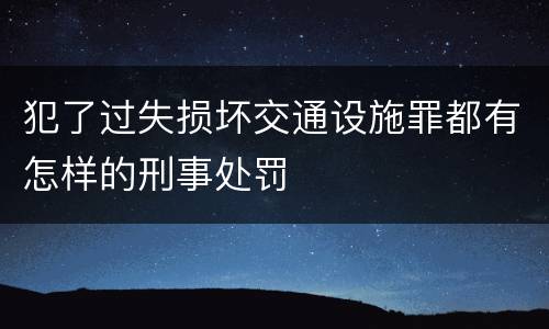 犯了过失损坏交通设施罪都有怎样的刑事处罚