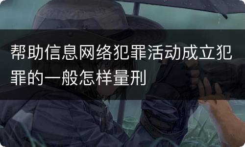帮助信息网络犯罪活动成立犯罪的一般怎样量刑
