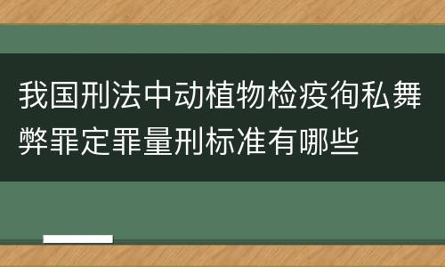 我国刑法中动植物检疫徇私舞弊罪定罪量刑标准有哪些