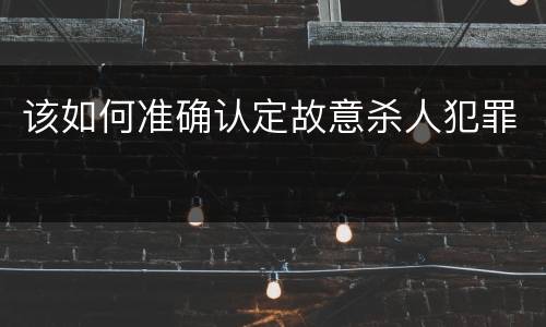 该如何准确认定故意杀人犯罪