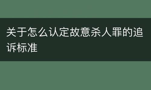 关于怎么认定故意杀人罪的追诉标准