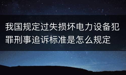 我国规定过失损坏电力设备犯罪刑事追诉标准是怎么规定