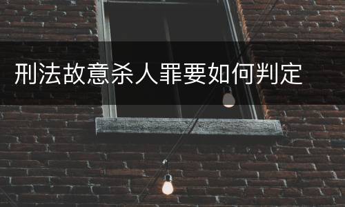 刑法故意杀人罪要如何判定