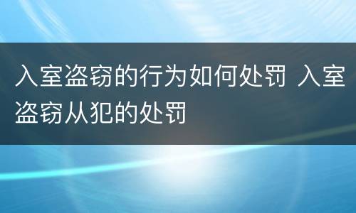 入室盗窃的行为如何处罚 入室盗窃从犯的处罚