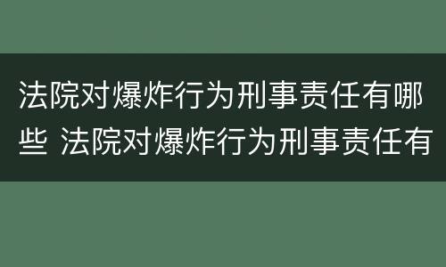 法院对爆炸行为刑事责任有哪些 法院对爆炸行为刑事责任有哪些规定