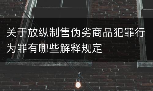 关于放纵制售伪劣商品犯罪行为罪有哪些解释规定