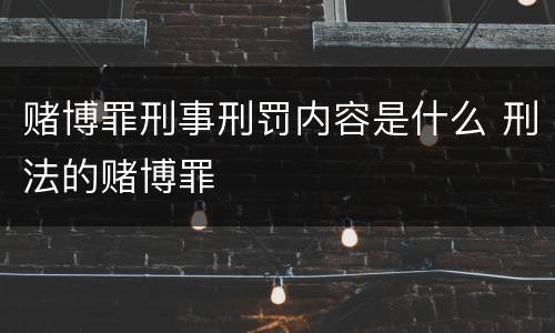 赌博罪刑事刑罚内容是什么 刑法的赌博罪