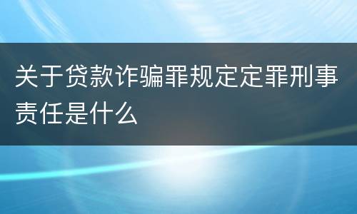 关于贷款诈骗罪规定定罪刑事责任是什么