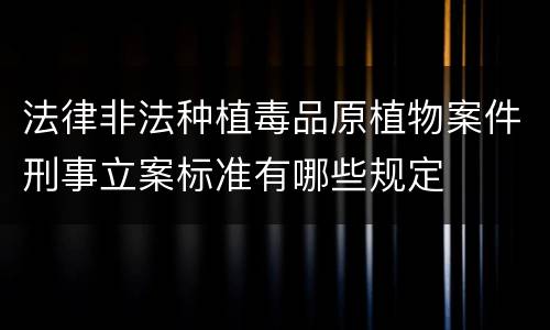 法律非法种植毒品原植物案件刑事立案标准有哪些规定