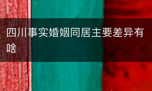四川事实婚姻同居主要差异有啥