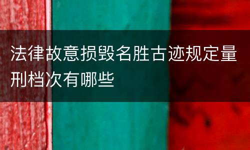 法律故意损毁名胜古迹规定量刑档次有哪些