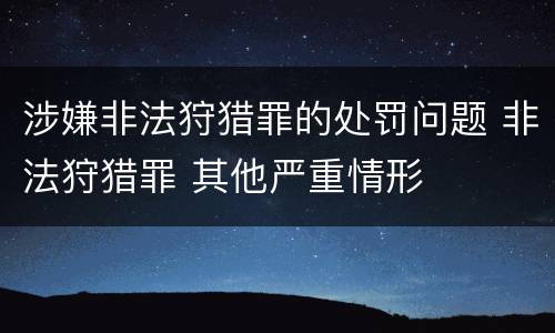 涉嫌非法狩猎罪的处罚问题 非法狩猎罪 其他严重情形