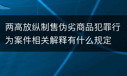 两高放纵制售伪劣商品犯罪行为案件相关解释有什么规定