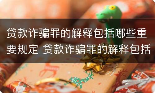 贷款诈骗罪的解释包括哪些重要规定 贷款诈骗罪的解释包括哪些重要规定的内容
