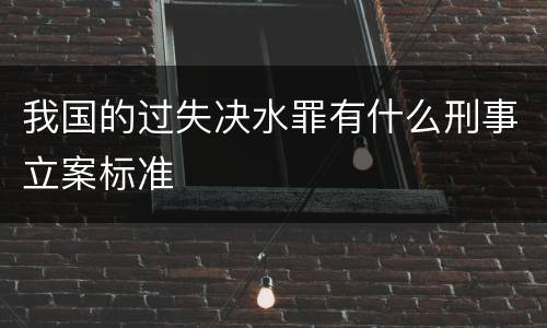 我国的过失决水罪有什么刑事立案标准