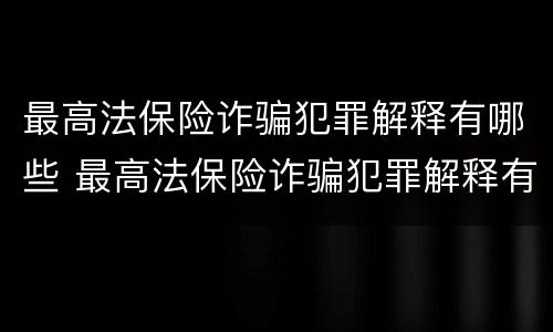 最高法保险诈骗犯罪解释有哪些 最高法保险诈骗犯罪解释有哪些条款