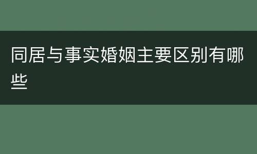 同居与事实婚姻主要区别有哪些