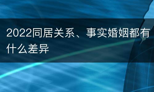 2022同居关系、事实婚姻都有什么差异