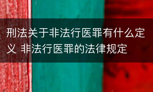 刑法关于非法行医罪有什么定义 非法行医罪的法律规定