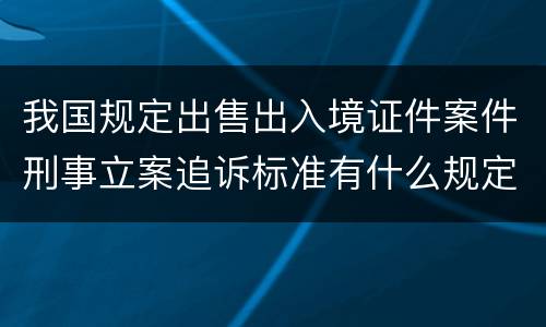 我国规定出售出入境证件案件刑事立案追诉标准有什么规定
